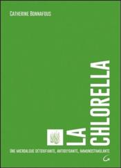 La chlorella ; une microalgue détoxifiante, antioxydante, immunostimulante - Couverture - Format classique