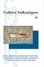 Cahiers balkaniques n.48 ; l'évolution de la broderie de tradition byzantine en Méditerranée orientale et dans le monde slave (1  - Collectif 