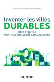 Inventer les villes durables : idées et outils pour relever les défis d'aujourd'hui  - Maxime Guillaud 