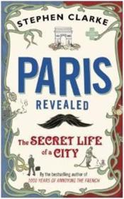 Paris revealed - the secret life of a city  - Stephen Clarke 