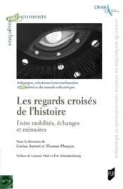 Les regards croisés de l'histoire : entre mobilités, échanges et mémoires  - Thomas Plancon - Carina Sartori 