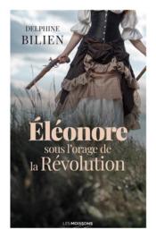 Eléonore, sous l'orage de la révolution  - Delphine Bilien 