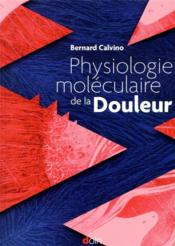 Physiologie moléculaire de la douleur  - Bernard Calvino 