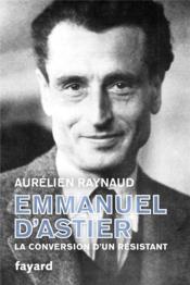 Emmanuel d'Astier : la conversion d'un résistant  - Aurelien Raynaud 
