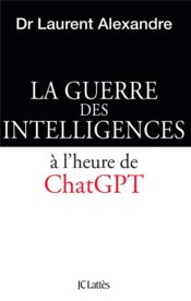 La guerre des intelligences à l'heure de ChatGPT - Couverture - Format classique