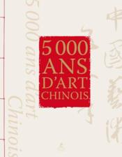 5000 ans d'art chinois  - Collectif 