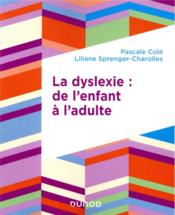 La dyslexie : de l'enfant à l'adulte  - Pascale Cole - Liliane Sprenger-Charolles 