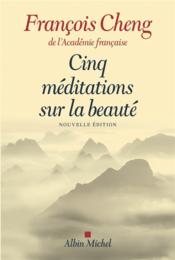 Cinq méditations sur la beauté (édition 2017)  - François Cheng 