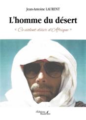 L'homme du désert : « ce violent désir d'Afrique »  - Jean-Antoine Laurent 