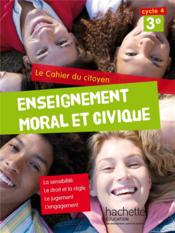 Enseignement moral et civique, le cahier du citoyen ; 3ème ; cahier de l'élève (édition 2015)  - Collectif 