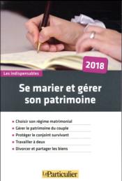 Se marier et gérer son patrimoine (édition 2018)  - Collectif - Collectif Le Particulier 