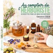 Au comptoir de l'herboriste : 60 recettes pour les maux du quotidien  - Christine Cieur - Athina Canevet 