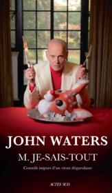 M. Je-Sais-Tout ; conseils impurs d'un vieux dégueulasse  - John Waters 