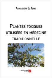Plantes toxiques utilisées en médecine traditionnelle  - Abderrazak El Alami 