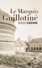 Le marquis guillotiné  - Roger Judenne 