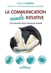 La communication animale intuitive ; ? la rencontre de la conscience animale  - Fabienne Maillefer 