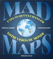 Mad maps. l'atlas qui va changer votre vision du monde  - Nicolas Lambert - Christine Zanin 