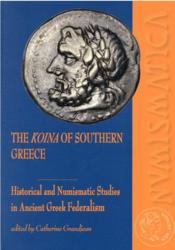 The Koina of Southern Greece : historical and numismatic studies in ancient greek federalism  - Catherine Grandjean 