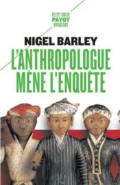 L'anthropologue mène l'enquête  - Nigel Barley 