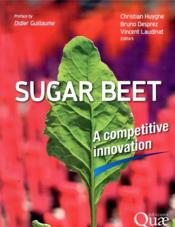 Sugar beet ; a competitive innovation. preface by didier guillaume  - Bruno Desprez - Vincent Laudinat - Christian Huyghe 