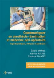 Communiquer en anesthésie-réanimation et médecine péri-opératoire  - Florence Plantet - Elodie Brunel - Michel/Plantet - Fabrice Michel 