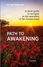 Path to awakening : a short guide to navigate in the meanders of the human mind  - Dr Tran Tuan Anh 