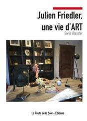 Julien Friedler, une vie d'art  - Sonia Bressler 
