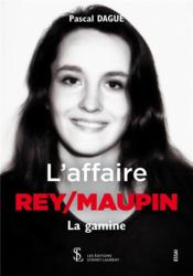 L'affaire Rey / Maupin ; la gamine  - Pascal Dague 