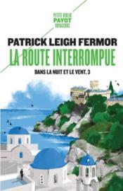 Dans la nuit et le vent t.3 : la route interrompue  - Patrick Leigh Fermor 