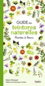 Guide des teintures naturelles ; plantes à fleurs  - Marie Marquet 