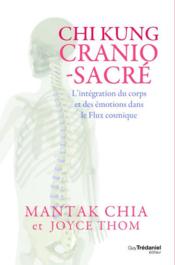 Chi kung cranio-sacré : l'intégration du corps et des émotions dans le flux cosmique  - Mantak Chia - Joyce Thom 