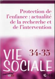 Revue vie sociale n.34-35 ; protection de l'enfance : actualité de la recherche et de l'intervention  - Revue Vie Sociale 