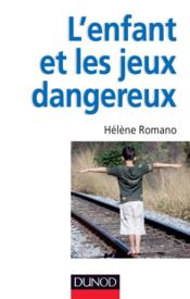 L'enfant et les jeux dangereux ; jeux post-traumatiques et pratiques dangereuses  - Hélène ROMANO 