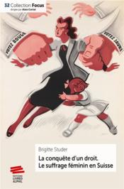 La conquête d'un droit ; le suffrage féminin en Suisse (1848-1971)  - Brigitte Studer 