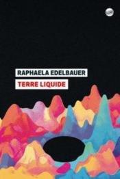 Terre liquide  - Raphaela Edelbauer 