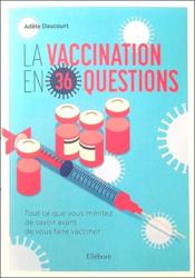 La vaccination en 36 questions ; tout ce que vous méritez de savoir avant de vous faire vacciner  - Adele Daucourt 