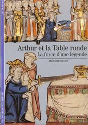 Arthur et la table ronde - la force d'une legende  - Anne Berthelot 
