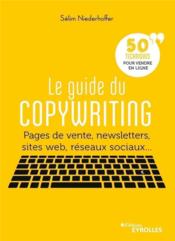 Le guide du copywriting ; pages de vente, newsletters, sites web, réseaux sociaux... 50 techniques pour vendre en ligne  - Sélim Niederhoffer 