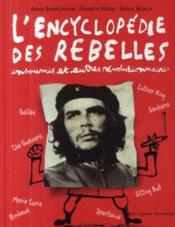 L'encyclopédie des rebelles ; insoumis et autres révolutionnaires  - Francis Mizio - Serge Bloch - Anne Blanchard 