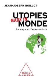 Utopies made in monde : le sage et l'économiste  - Jean-Joseph Boillot 