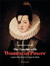 Vente  The trouble with women in power ; leaders who danred to change the world  