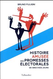 Histoire amusée des promesses électorales ; 1848-2017  - Bruno Fuligni 
