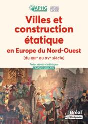 Villes et construction étatique en Europe du Nord-Ouest (du XIIIe au XVe siecle)  - Collectif 
