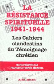 La Resistance Spirituelle ; Les Cahiers Clandestins Du Temoignage Chretien 41-44 - Intérieur - Format classique