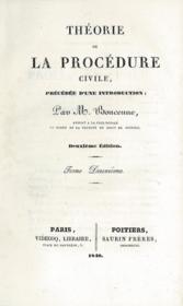 THEORIE DE LA PROCEDURE CIVILE, precedee d'une introduction, 2eme ed., t II a VI (mq. le t. I) ; continue par Olivier BOURBEAU ( pour les t. V et VI)