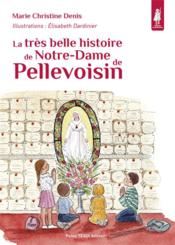La très belle histoire de Notre-Dame de Pellevoisin  - Marie Christine Denis 