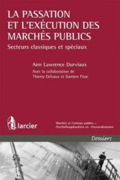 La passation et l'exécution des marchés publics ; secteurs classiques et speciaux  - Damien Fisse - Thierry Delvaux - Ann Lawrence Durviaux 