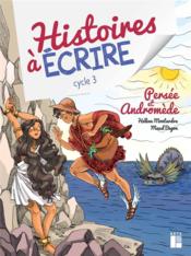 Histoires à écrire : Persée et Andromède ; cycle 3  - Meunier/Montarde 