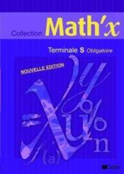 Math'x ; terminale S ; obligatoire ; livre de l'élève (édition 2006)  - Yves Alvez 