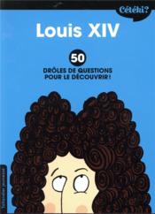 Cétéki ? ; Louis XIV ; 50 drôles de questions pour le découvrir !  - Martine Laffon - Adrienne Barman - Hortense De Chabaneix 
